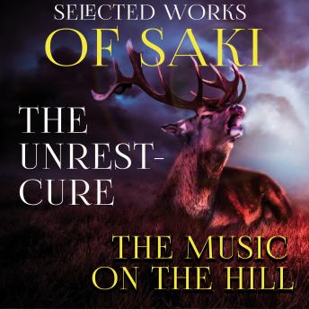 Selected Works of Saki: The Unrest-Cure. The Music on the Hill