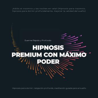 [Spanish] - Duerme Rápido y Profundo: Hipnosis Premium con Máximo Poder (Hipnosis para dormir, relajación profunda, meditación guiada para el sueño): ¡Adiós al insomnio y las noches en vela! (Hipnosis para insomnio, hipnosis para dormir profundamente, mejorar la cali
