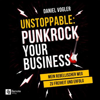 [German] - Unstoppable: Punkrock your Business: Mein rebellischer Weg zu Freiheit und Erfolg