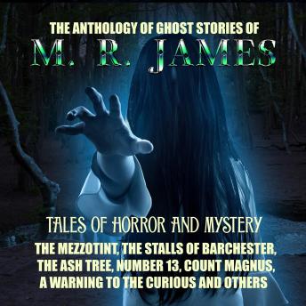 The Anthology of Ghost Stories of M. R. James. Tales of horror and mystery: The Mezzotint, The Stalls of Barchester, The Ash Tree, Number 13, Count Magnus, A Warning to the Curious and others