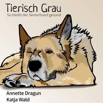 [German] - Tierisch grau: So bleibt der Seniorhund gesund: Was Hunde brauchen, um länger zu leben