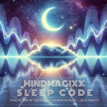 [German] - mindMAGIXX - Sleep Code: Tauche ein in tiefen, heilsamen Schlaf – jede Nacht: Biofrequenzen für erholsame Nächte und tiefe Regeneration