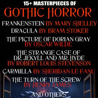 15+ Masterpieces of Gothic Horror. Classics Collection: Frankenstein, Dracula, The Picture of Dorian Gray, The Strange Case of Dr. Jekyll and Mr. Hyde, Carmilla, The Turn of the Screw and others