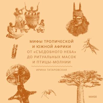 [Russian] - Мифы Тропической и Южной Африки. От «съедобного неба» до ритуальных масок и птицы-молнии