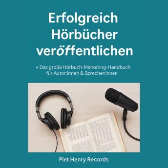 [German] - Erfolgreich Hörbücher veröffentlichen: Das große Hörbuch-Marketing-Handbuch für Autor:innen & Sprecher:innen