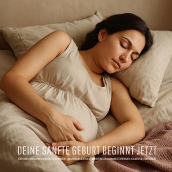 [German] - Deine sanfte Geburt beginnt jetzt: Zwei heilsame Einschlafmeditationen für Schwangere: Entspannung & Geburtsvorbereitung für Schwangere (Vertrauen, Loslassen & Geborgenheit)
