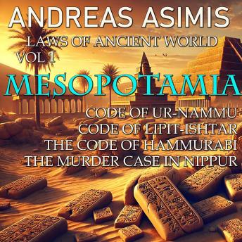 Laws of Ancient World Vol. 1:  Mesopotamia: Code of Ur-Nammu, Code of Lipit-Ishtar, The Code of Hammurabi, The Murder Case in Nippur
