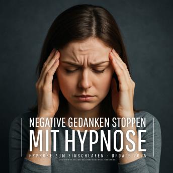 [German] - Negative Gedanken stoppen mit Hypnose (Hypnose zum Einschlafen - Update 2025): Glücklich sein und neue Lebensfreude gewinnen durch mentale Transformation