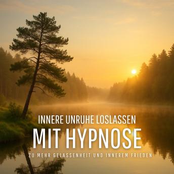 [German] - Innere Unruhe loslassen – Mit Meditation und sanfter Hypnose zu mehr Gelassenheit und innerem Frieden: Befreien Sie sich von Ängsten, Nervosität und gedanklichem Chaos – finden Sie mit jeder Sitzung zurück zu Ruhe, Klarheit und Selbstvertrauen