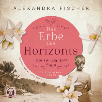 Das Erbe des Horizonts: Südsee Familiensaga: (Die von Bahlow-Saga 4) - Alexandra Fischer