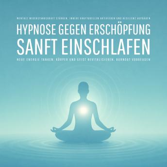 [German] - Geführte Hypnose gegen Erschöpfung – Sanft einschlafen, neue Energie tanken, Körper und Geist revitalisieren, Burnout vorbeugen: Mentale Widerstandskraft stärken, innere Kraftquellen aktivieren und Resilienz aufbauen