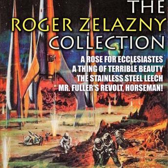 The Roger Zelazny Collection: A Rose for Ecclesiastes, A Thing of Terrible Beauty, The Stainless Steel Leech, Mr. Fuller's Revolt, Horseman!
