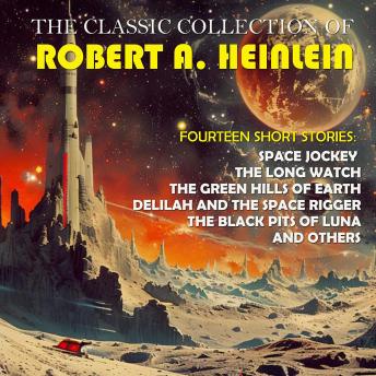 The Classic Collection of Robert A. Heinlein. Fourteen Short Stories: Space Jockey, The Long Watch, The Green Hills of Earth, Delilah and the Space Rigger, The Black Pits of Luna and others
