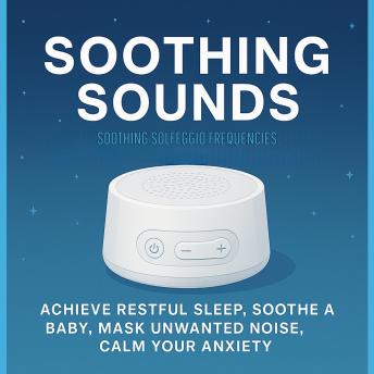 Soothing Sounds - Soothing Solfeggio Frequencies – Gentle Healing Sounds for Deep Sleep: Achieve Restful Sleep, Soothe a Baby, Mask Unwanted Noise, Calm Your Anxiety
