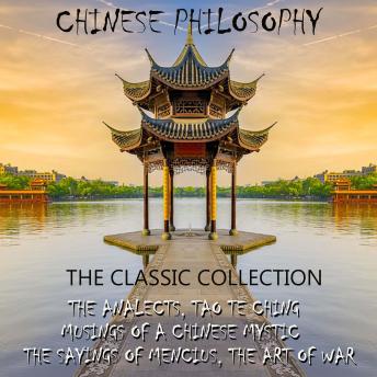 Chinese philosophy. The classic collection: The Analects, Tao Te Ching, Musings of a Chinese Mystic, The Sayings of Mencius, The Art of War
