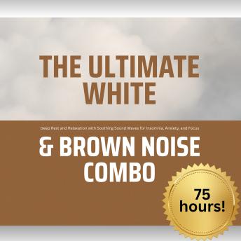 The Ultimate White & Brown Noise Combo: The World's Most Powerful Audio Toolkit for Deep Sleep, Meditation, Stress Relief, and Concentration