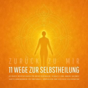 [German] - Zurück zu mir – 11 wundervolle Wege zur Selbstheilung: Sanfte Anwendungen für emotionale, körperliche und seelische Regeneration: Geführte Meditationen für mehr Vertrauen, Klarheit und innere Balance