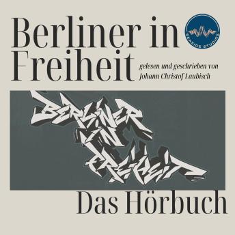 [German] - Berliner in Freiheit: Das Hörbuch zum Bildband über die BIF Crew