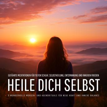 [German] - Heile dich selbst – 9 wundervolle Morgen- und Abendrituale für neue Kraft und innere Balance: Geführte Meditationen für tiefen Schlaf, Selbstheilung, Entspannung und inneren Frieden