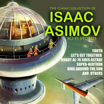 The Classic Collection of  Isaac Asimov. Sci-Fi stories: Youth, Let's Get Together, Robot AL-76 Goes Astray, Super-Neutron, Ring Around the Sun and  others