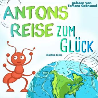 [German] - Antons Reise zum Glück: Ein wundervolles Kinderbuch zum Vorlesen und Lesen-Üben über eine kleine, mutige Ameise, die weit reisen muss, um zu erkennen, dass sie das Glück bereits in sich trägt