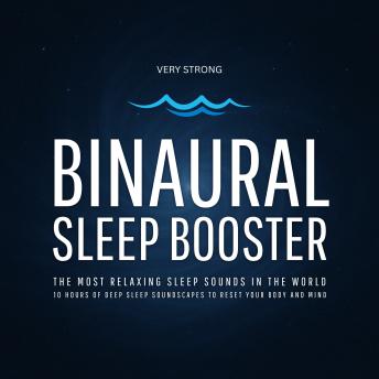 Binaural Sleep Booster (Very Strong) – The Most Relaxing Sleep Sounds in the World: 10 Hours of Deep Sleep Soundscapes to Reset Your Body and Mind