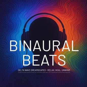 Finest Binaural Beats: Delta Wave Dreamscapes — Relax, Heal, Unwind: 10+ Hours of Delta Wave Soundscapes for Deep Sleep, Lucid Dreaming, Insomnia, Anxiety Relief, Stress Reduction, Guided Meditation & Sound Healing