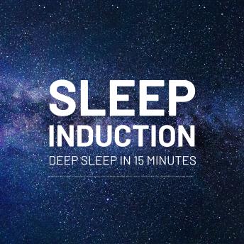 Sleep Induction - Deep Sleep in 15 Minutes: 10+ Hours of Delta Wave Soundscapes for Deep Sleep, Lucid Dreaming, Insomnia, Anxiety Relief, Stress Reduction, Guided Meditation & Sound Healing