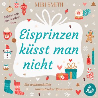 Eisprinzen küsst man nicht: Ein weihnachtlich romantischer Kurzroman - Miri Smith