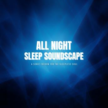 All Night Sleep Soundscape: A Sonic Cocoon for the Sleepless Soul