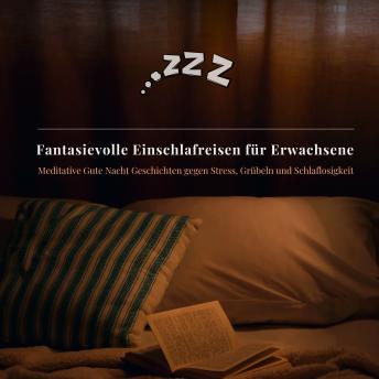 [German] - Fantasievolle Einschlafreisen für Erwachsene: Meditative Gute Nacht Geschichten gegen Stress, Grübeln und Schlaflosigkeit