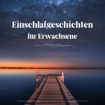 [German] - Einschlafgeschichten für Erwachsene – Sanfte Traumreisen zum Einschlafen: Beruhigende Gute-Nacht-Geschichten gegen Grübeln, Stress und Schlaflosigkeit