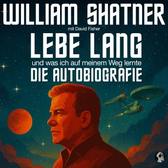 [German] - William Shatner: Lebe Lang ... und was ich auf meinem Weg lernte: Die Autobiografie