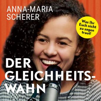 Der Gleichheitswahn: Was Ihr Euch nicht zu sagen traut! - Anna-Maria Scherer