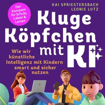 [German] - Kluge Köpfchen mit KI: Wie wir Künstliche Intelligenz mit Kindern smart und sicher nutzen – der Kompass für Schule, Leben & Lernen