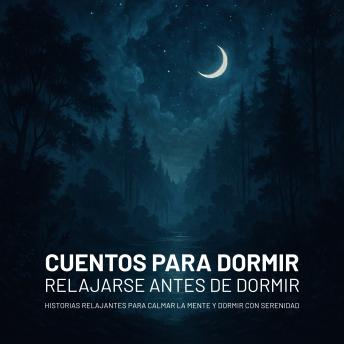 [Spanish] - Cuentos para dormir – Relajarse antes de dormir: Historias relajantes para calmar la mente y dormir con serenidad