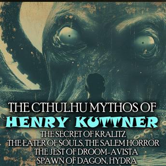 The Cthulhu Mythos of Henry Kuttner: The Secret of Kralitz, The Eater of Souls, The Salem Horror, The Jest of Droom-avista, Spawn of Dagon, Hydra