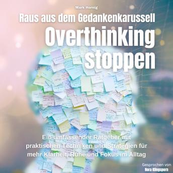[German] - Overthinking stoppen-Raus aus dem Gedankenkarussell: Ein umfassender Ratgeber mit praktischen Techniken und Strategien für mehr Klarheit, Ruhe und Fokus im Alltag