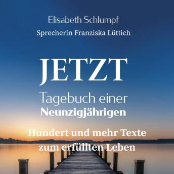 [German] - Jetzt: Tagebuch einer Neunzigjährigen: Hundert und mehr Texte zum erfüllten Leben