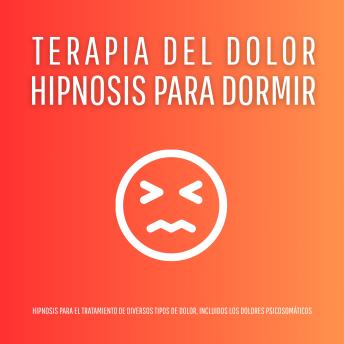 [Spanish] - Hipnosis para Dormir – Terapia del Dolor: Hipnosis para el tratamiento de diversos tipos de dolor, incluidos los dolores psicosomáticos