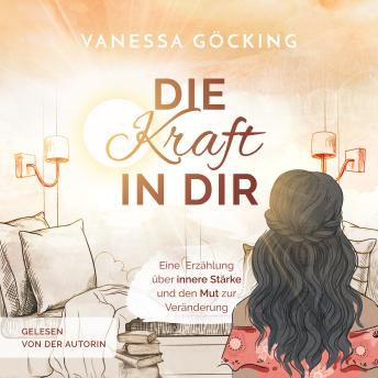 [German] - Die Kraft in dir: Eine Erzählung über innere Stärke und den Mut zur Veränderung