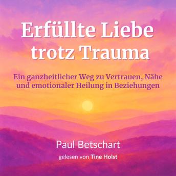 [German] - Erfüllte Liebe trotz Trauma: Ein ganzheitlicher Weg zu Vertrauen, Nähe und emotionaler Heilung in Beziehungen