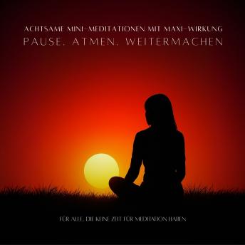[German] - Pause. Atmen. Weitermachen - Achtsame MINI-Meditationen mit MAXI-Wirkung: Für alle, die keine Zeit zum Meditieren haben