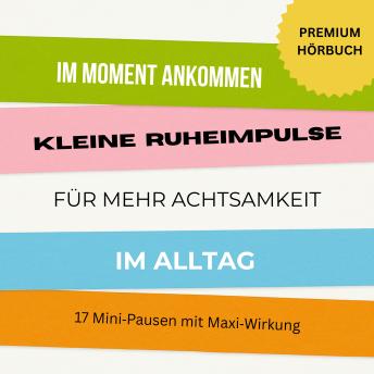 [German] - Im Moment ankommen: Kleine Ruheimpulse für mehr Achtsamkeit und Entspannung im Alltag: 17 Mini-Pausen mit Maxi-Wirkung