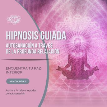 [Spanish] - Hipnosis guiada – Autosanación a través de la profunda relajación: Encuentra tu paz interior · Activa y fortalece tu poder de autosanación