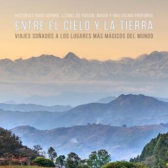 [Spanish] - Entre el cielo y la tierra – Viajes soñados a los lugares más mágicos del mundo (Cuentos para dormir): Historias para dormir, llenas de poesía, magia y una calma profunda