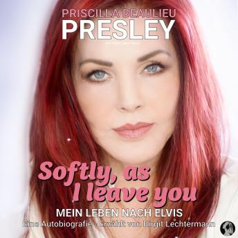 [German] - Softly As I Leave You: Mein Leben nach Elvis - Die Autobiografie von Priscilla Beaulieu Presley