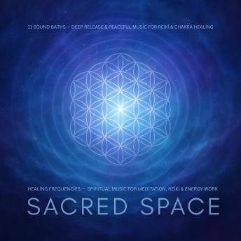 Sacred Space — Healing Frequencies — Spiritual Music for Meditation, Reiki & Energy Work: 11 Sound Baths — Deep Release & Peaceful Music for Reiki & Chakra Healing
