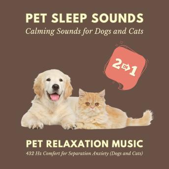 Pet Sleep Sounds – Calming Sounds for Dogs and Cats: Pet Relaxation Music – 432 Hz Comfort for Separation Anxiety (Dogs and Cats)