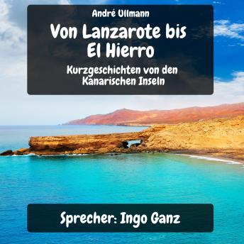 [German] - Von Lanzarote bis El Hierro - Kurzgeschichten von den Kanarischen Inseln: Urlaubsgeschichten